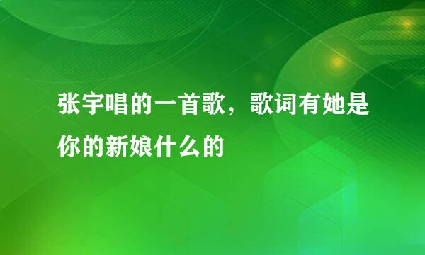 张宇唱的一首歌，歌词有她是你的新娘什么的