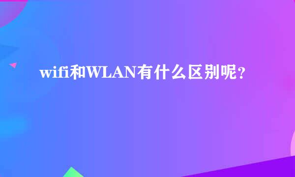 wifi和WLAN有什么区别呢？