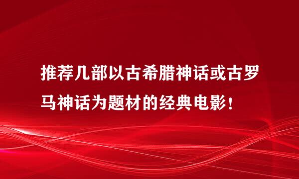 推荐几部以古希腊神话或古罗马神话为题材的经典电影！