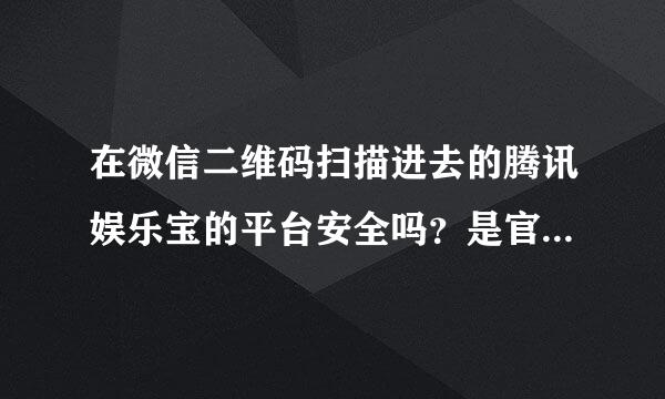 在微信二维码扫描进去的腾讯娱乐宝的平台安全吗？是官方认可的，还是私彩的这个？