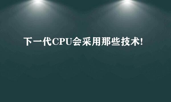 下一代CPU会采用那些技术!