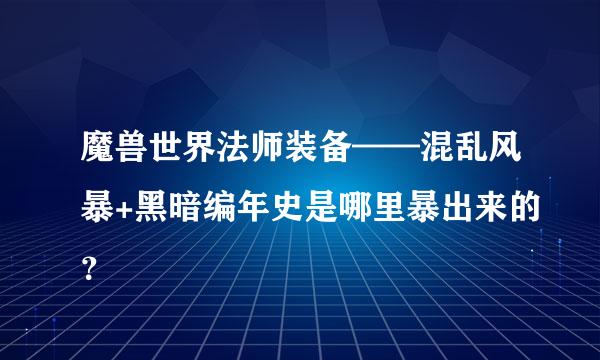 魔兽世界法师装备——混乱风暴+黑暗编年史是哪里暴出来的？