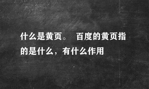 什么是黄页。  百度的黄页指的是什么，有什么作用