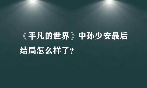 《平凡的世界》中孙少安最后结局怎么样了？