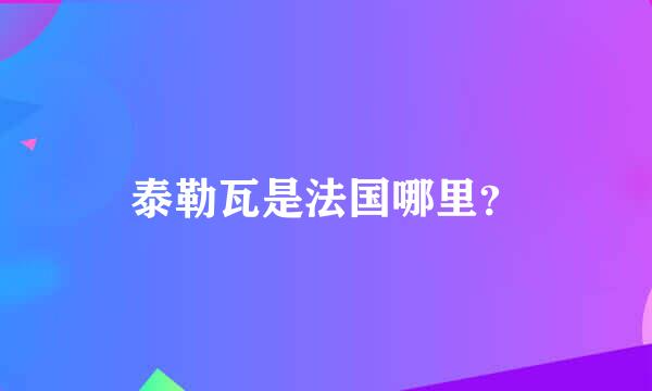 泰勒瓦是法国哪里？