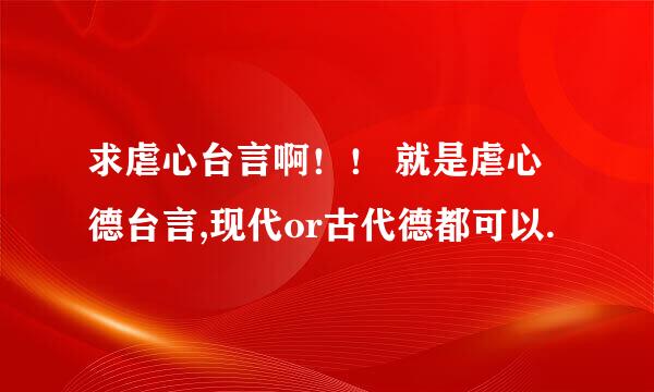 求虐心台言啊！！ 就是虐心德台言,现代or古代德都可以.