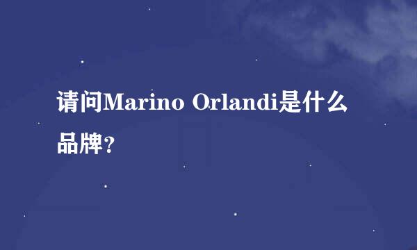 请问Marino Orlandi是什么品牌？
