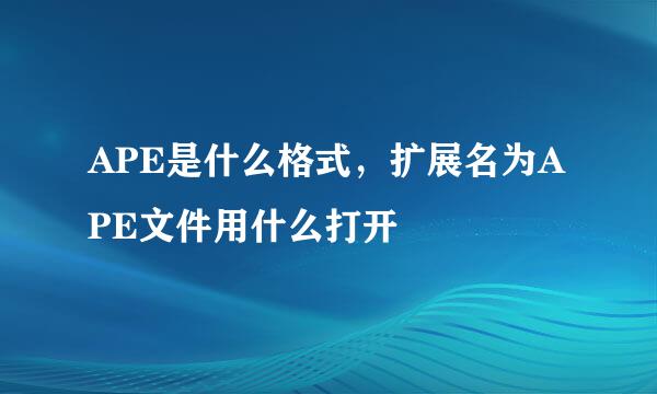 APE是什么格式，扩展名为APE文件用什么打开