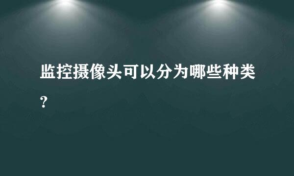 监控摄像头可以分为哪些种类？