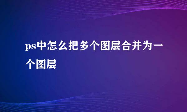 ps中怎么把多个图层合并为一个图层