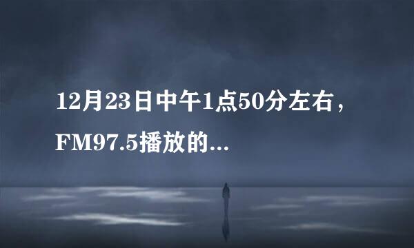 12月23日中午1点50分左右，FM97.5播放的一首女生唱的歌曲，歌词中有“风萧萧人渺渺”，跪求歌名！！！！！