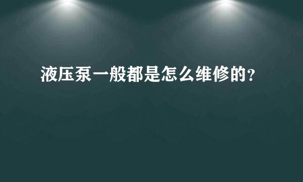 液压泵一般都是怎么维修的？