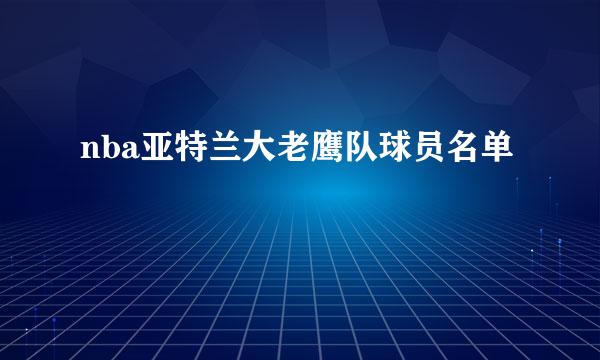 nba亚特兰大老鹰队球员名单