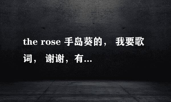 the rose 手岛葵的， 我要歌词， 谢谢，有中文意思更好