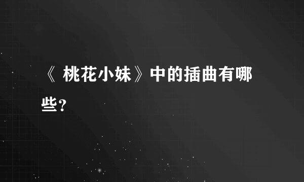 《 桃花小妹》中的插曲有哪些？