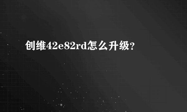 创维42e82rd怎么升级？