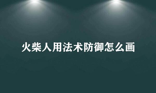 火柴人用法术防御怎么画