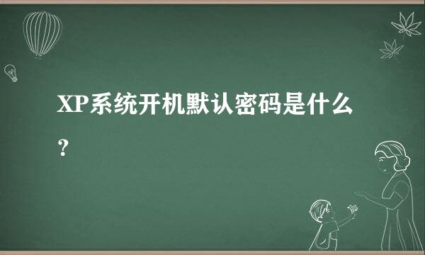 XP系统开机默认密码是什么？