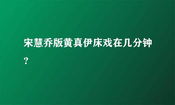 宋慧乔版黄真伊床戏在几分钟？