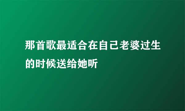 那首歌最适合在自己老婆过生的时候送给她听