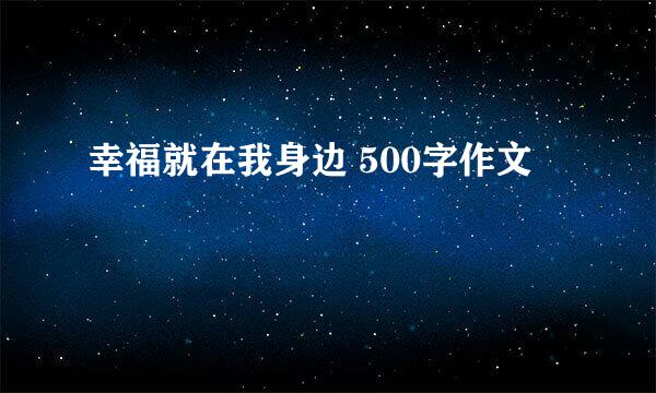 幸福就在我身边 500字作文