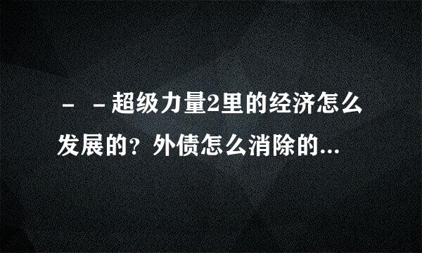 － －超级力量2里的经济怎么发展的？外债怎么消除的？怎么收入在增加外债也在增加啊．．