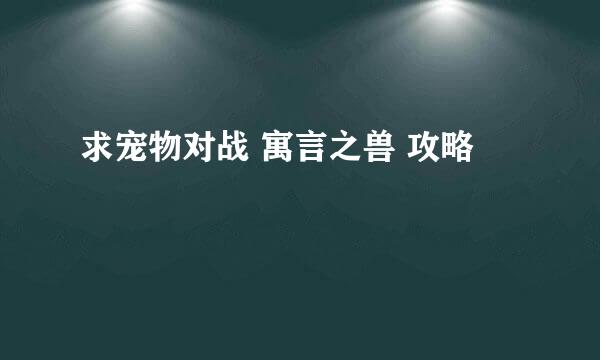 求宠物对战 寓言之兽 攻略