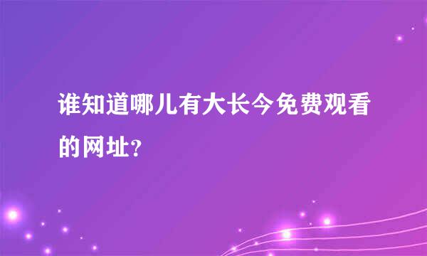 谁知道哪儿有大长今免费观看的网址？