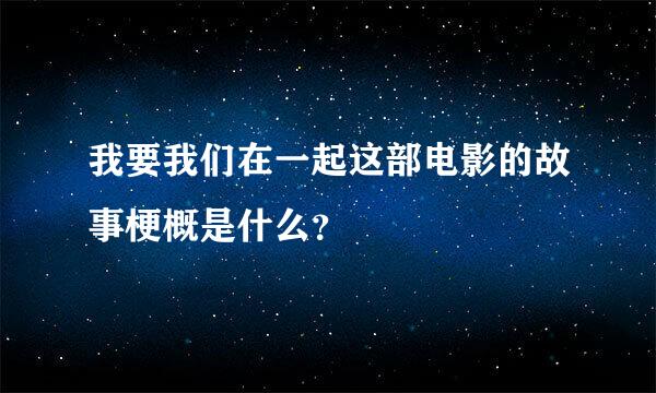 我要我们在一起这部电影的故事梗概是什么？