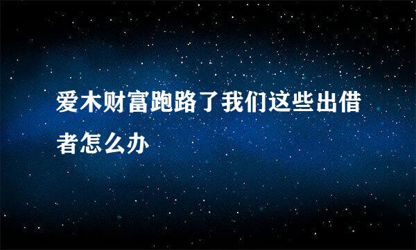 爱木财富跑路了我们这些出借者怎么办