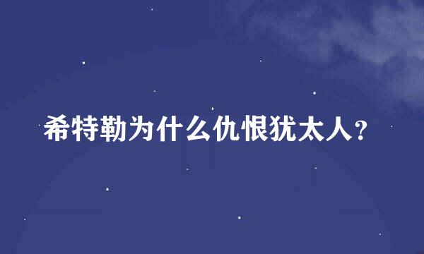 希特勒为什么仇恨犹太人？