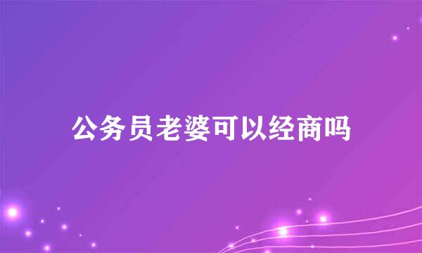 公务员老婆可以经商吗