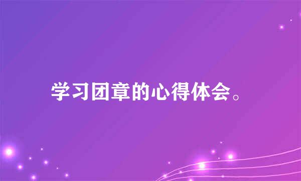 学习团章的心得体会。