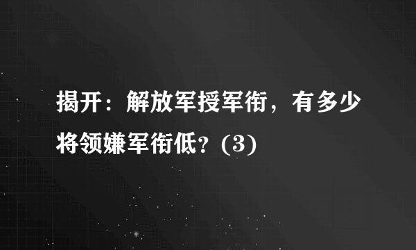 揭开：解放军授军衔，有多少将领嫌军衔低？(3)