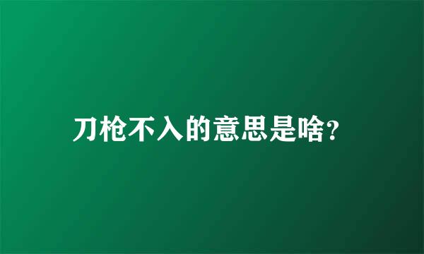 刀枪不入的意思是啥？