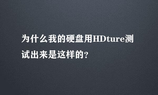 为什么我的硬盘用HDture测试出来是这样的？