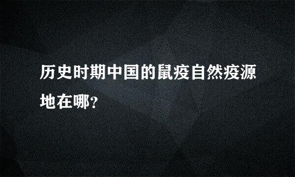 历史时期中国的鼠疫自然疫源地在哪？