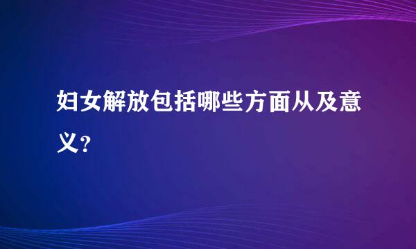 妇女解放包括哪些方面从及意义？