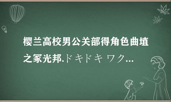 樱兰高校男公关部得角色曲埴之冢光邦.ドキドキ ワクワク 歌词日文和中文得谢谢