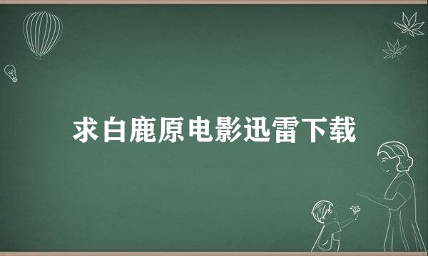 求白鹿原电影迅雷下载