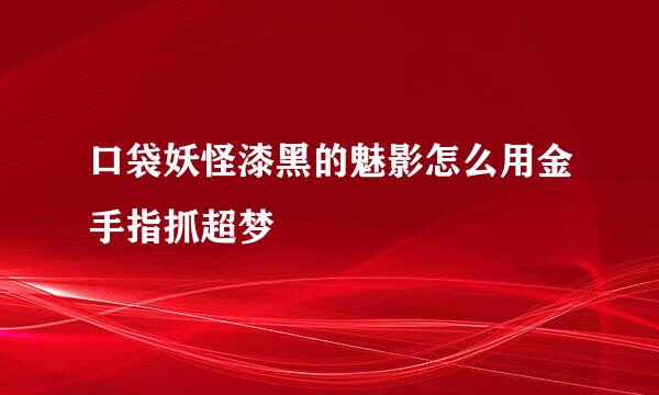 口袋妖怪漆黑的魅影怎么用金手指抓超梦