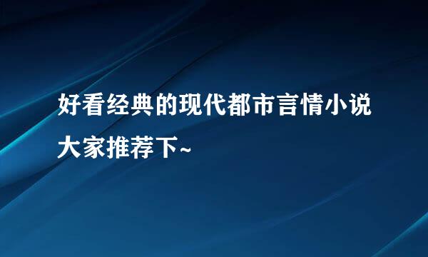 好看经典的现代都市言情小说大家推荐下~