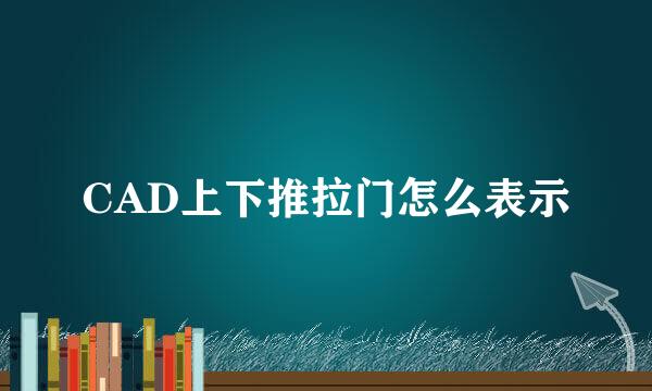 CAD上下推拉门怎么表示