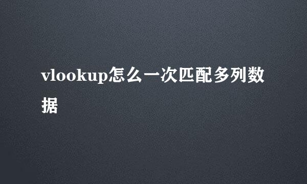 vlookup怎么一次匹配多列数据