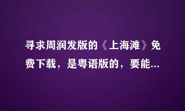 寻求周润发版的《上海滩》免费下载，是粤语版的，要能用迅雷下载！