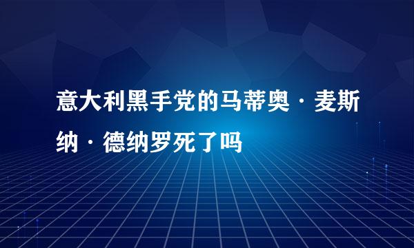 意大利黑手党的马蒂奥·麦斯纳·德纳罗死了吗