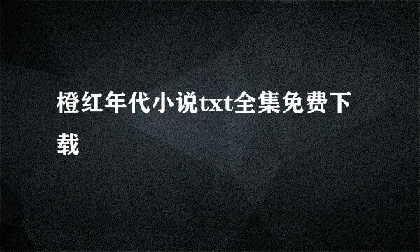 橙红年代小说txt全集免费下载