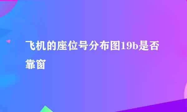 飞机的座位号分布图19b是否靠窗