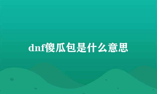 dnf傻瓜包是什么意思