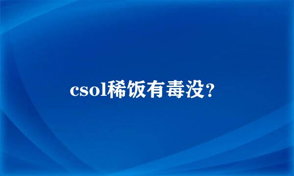 csol稀饭有毒没？